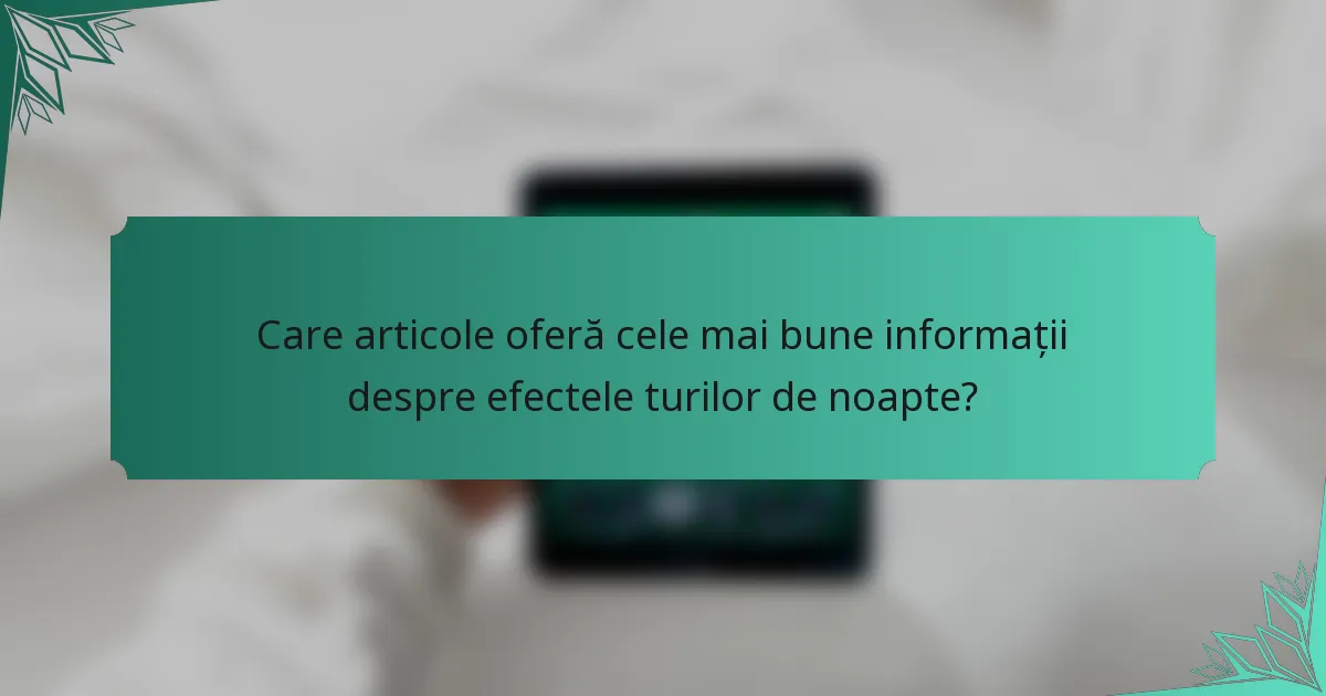 Care articole oferă cele mai bune informații despre efectele turilor de noapte?