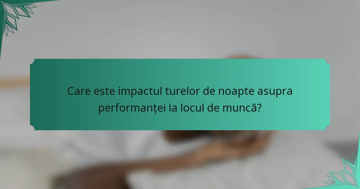 Care este impactul turelor de noapte asupra performanței la locul de muncă?