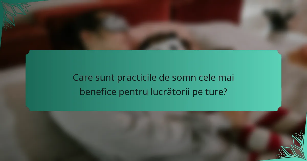 Care sunt practicile de somn cele mai benefice pentru lucrătorii pe ture?