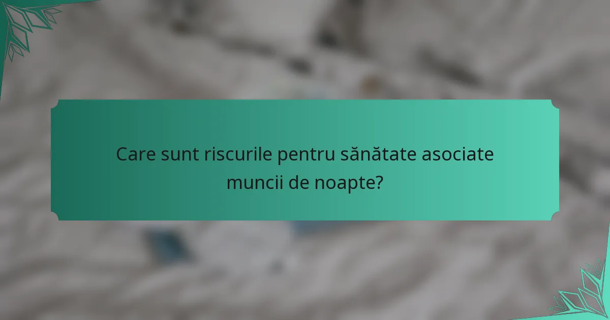 Care sunt riscurile pentru sănătate asociate muncii de noapte?