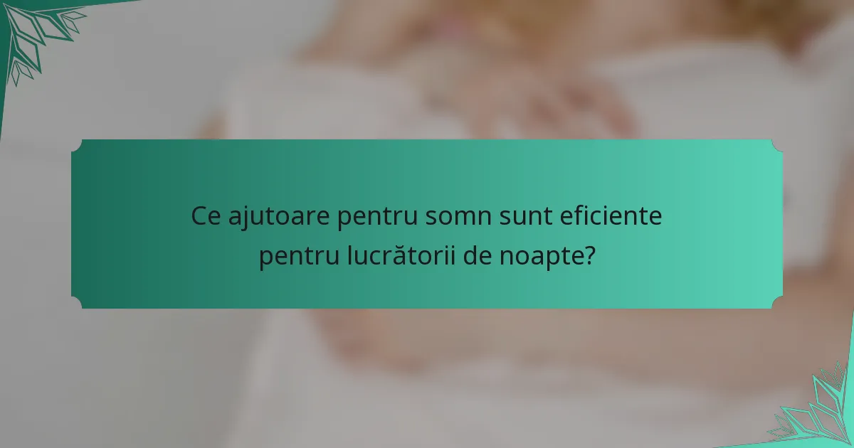 Ce ajutoare pentru somn sunt eficiente pentru lucrătorii de noapte?