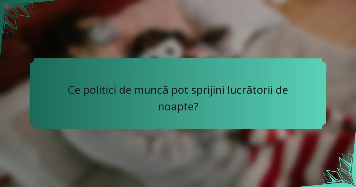 Ce politici de muncă pot sprijini lucrătorii de noapte?