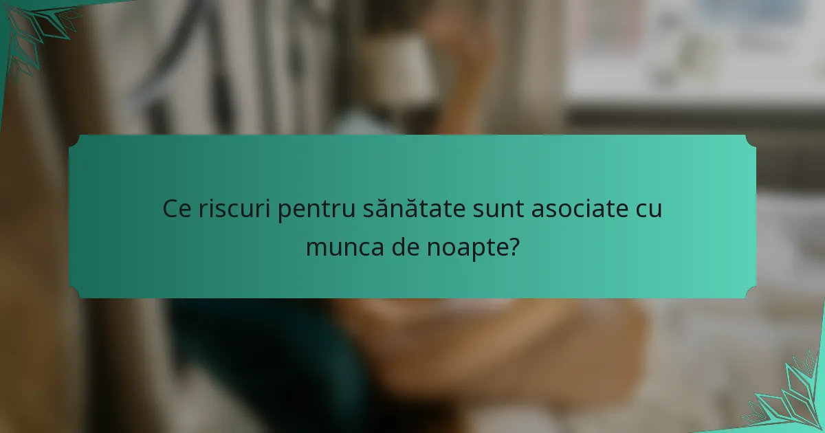 Ce riscuri pentru sănătate sunt asociate cu munca de noapte?