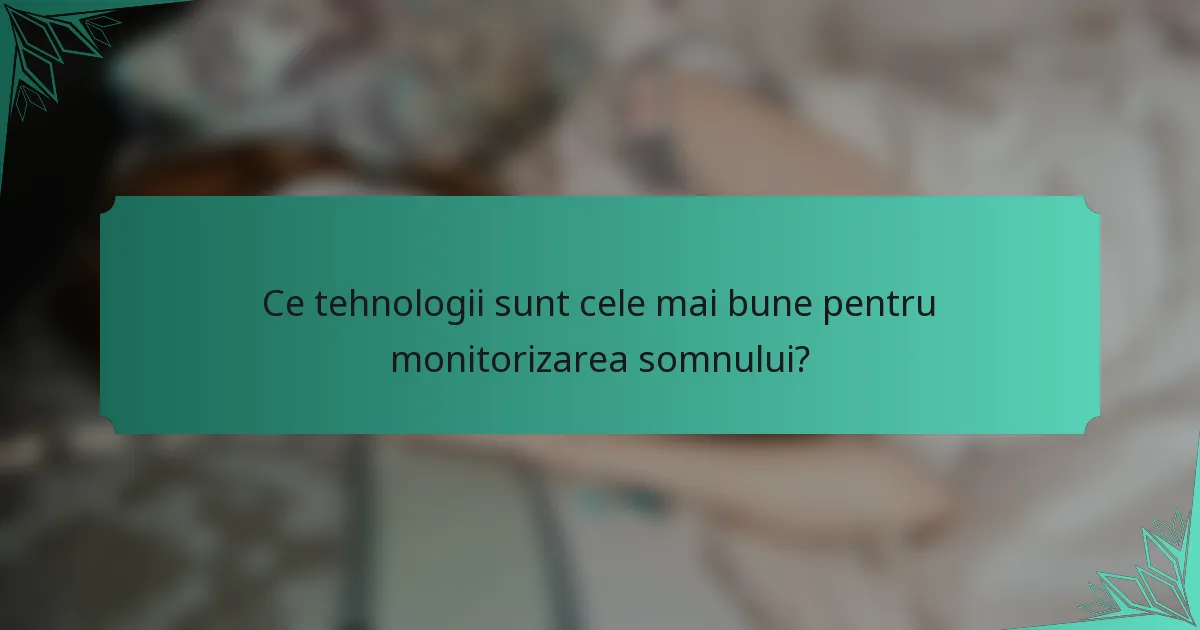 Ce tehnologii sunt cele mai bune pentru monitorizarea somnului?