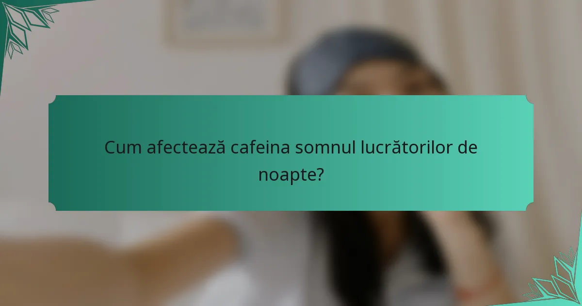 Cum afectează cafeina somnul lucrătorilor de noapte?