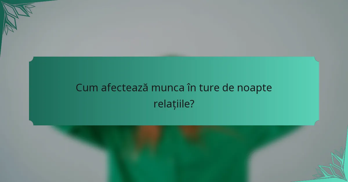 Cum afectează munca în ture de noapte relațiile?