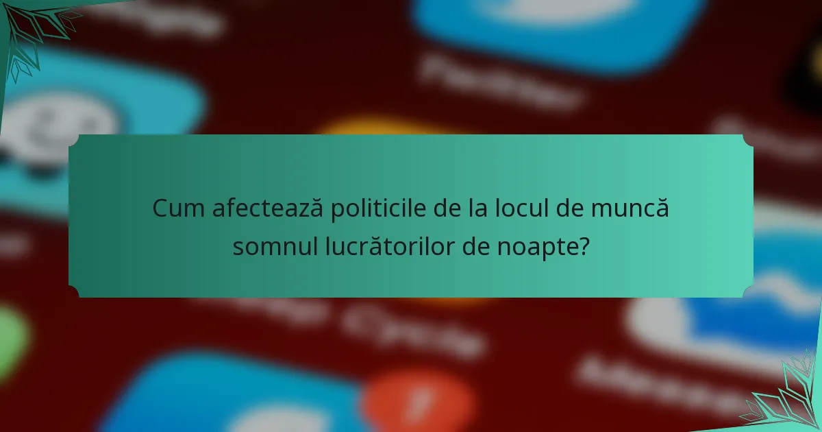 Cum afectează politicile de la locul de muncă somnul lucrătorilor de noapte?