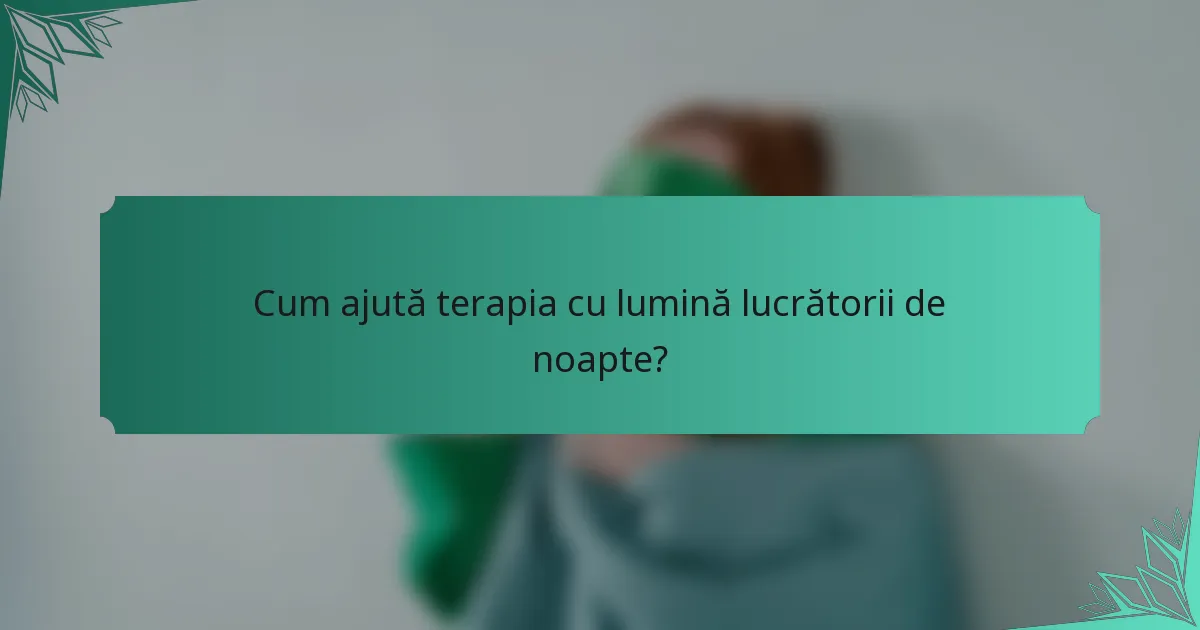 Cum ajută terapia cu lumină lucrătorii de noapte?