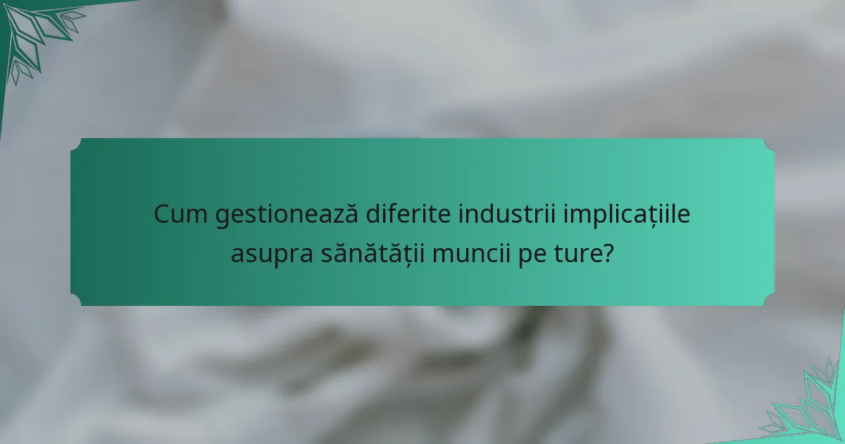 Cum gestionează diferite industrii implicațiile asupra sănătății muncii pe ture?