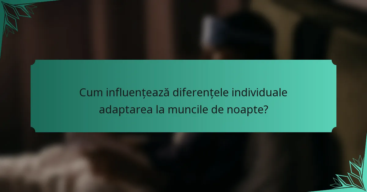 Cum influențează diferențele individuale adaptarea la muncile de noapte?