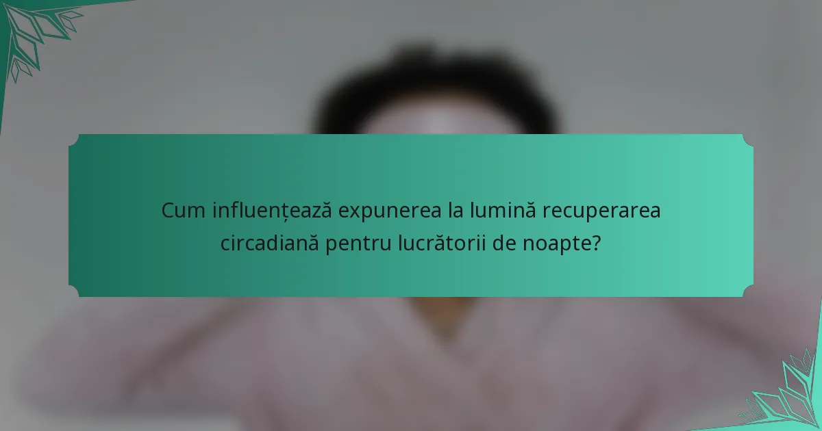 Cum influențează expunerea la lumină recuperarea circadiană pentru lucrătorii de noapte?