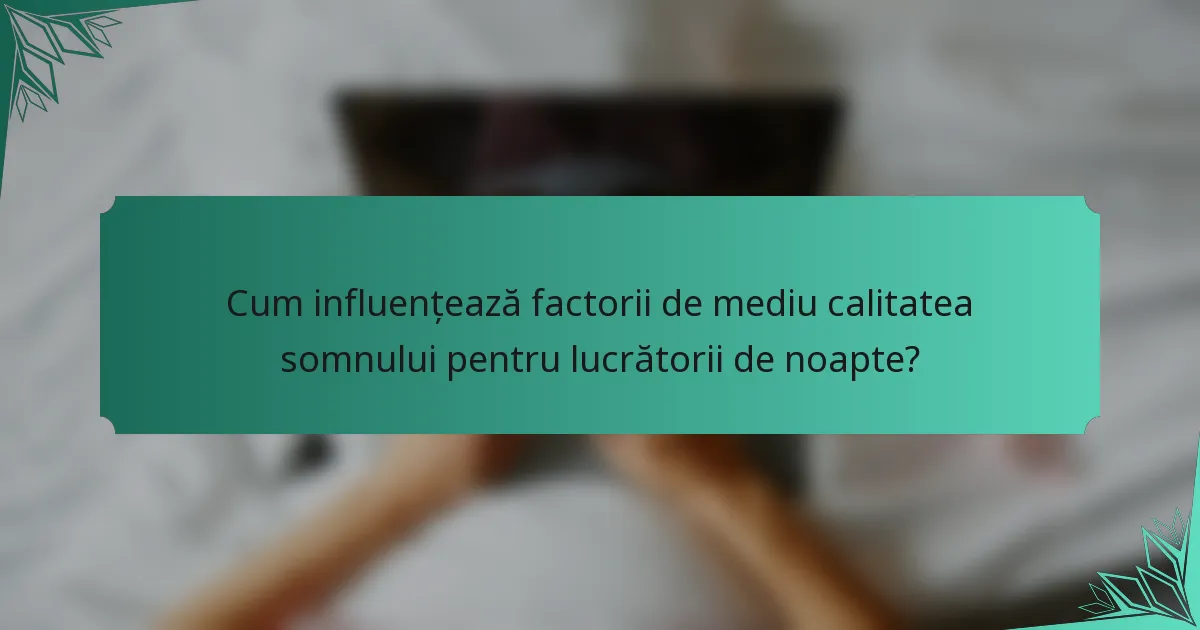 Cum influențează factorii de mediu calitatea somnului pentru lucrătorii de noapte?