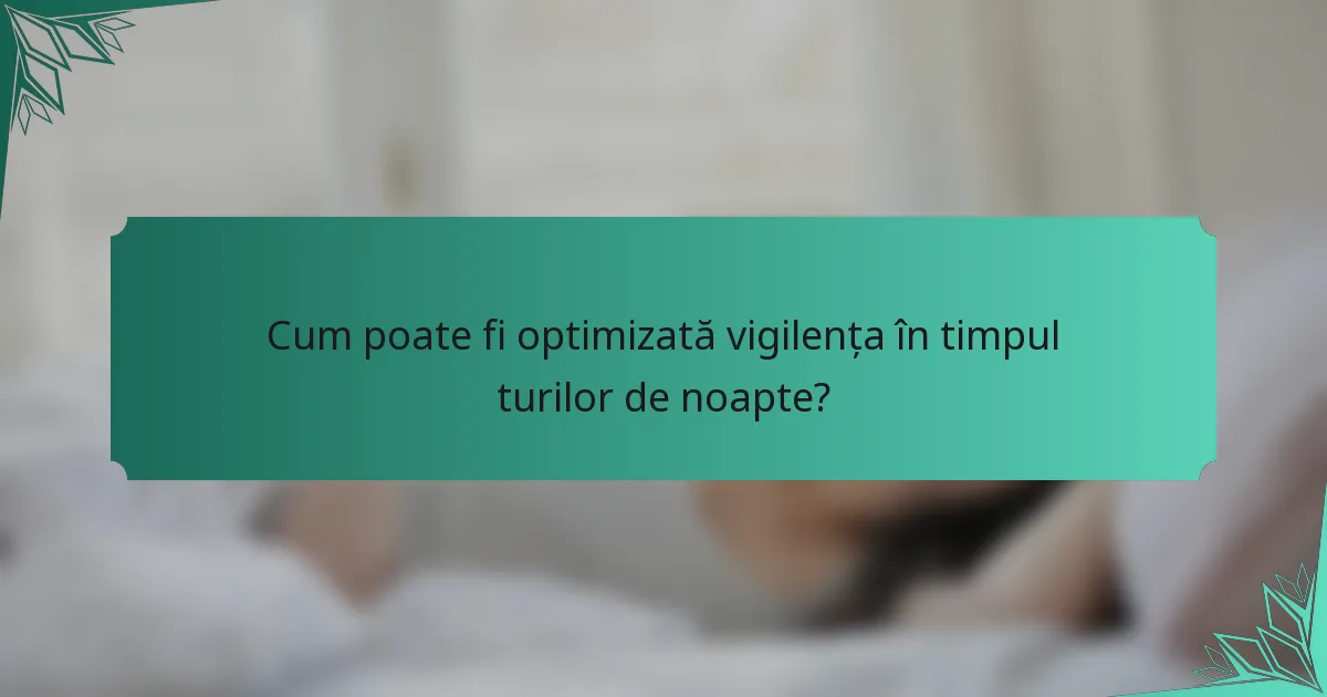 Cum poate fi optimizată vigilența în timpul turilor de noapte?
