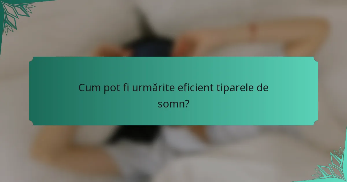 Cum pot fi urmărite eficient tiparele de somn?
