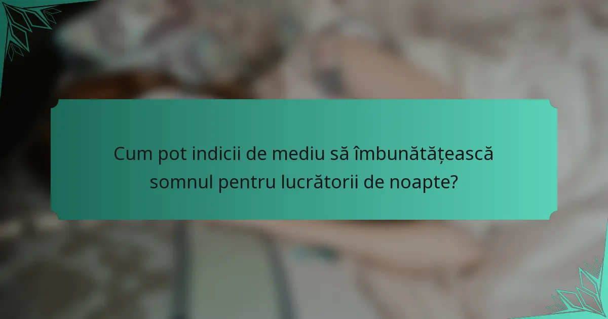 Cum pot indicii de mediu să îmbunătățească somnul pentru lucrătorii de noapte?