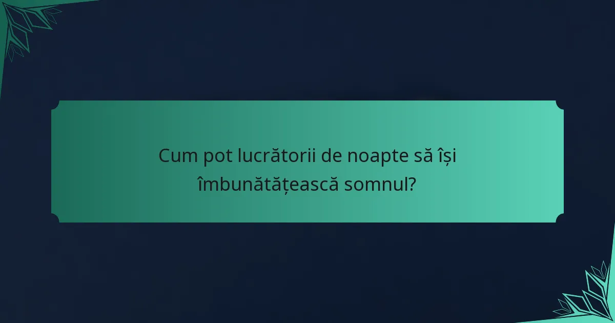 Cum pot lucrătorii de noapte să își îmbunătățească somnul?
