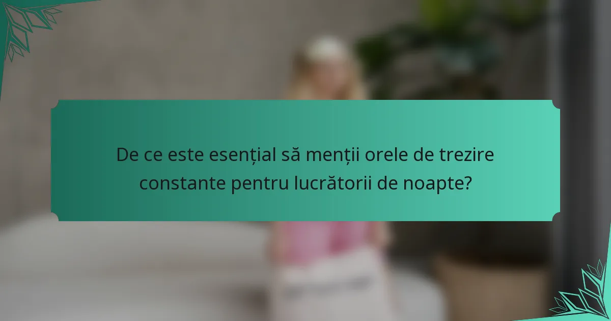 De ce este esențial să menții orele de trezire constante pentru lucrătorii de noapte?