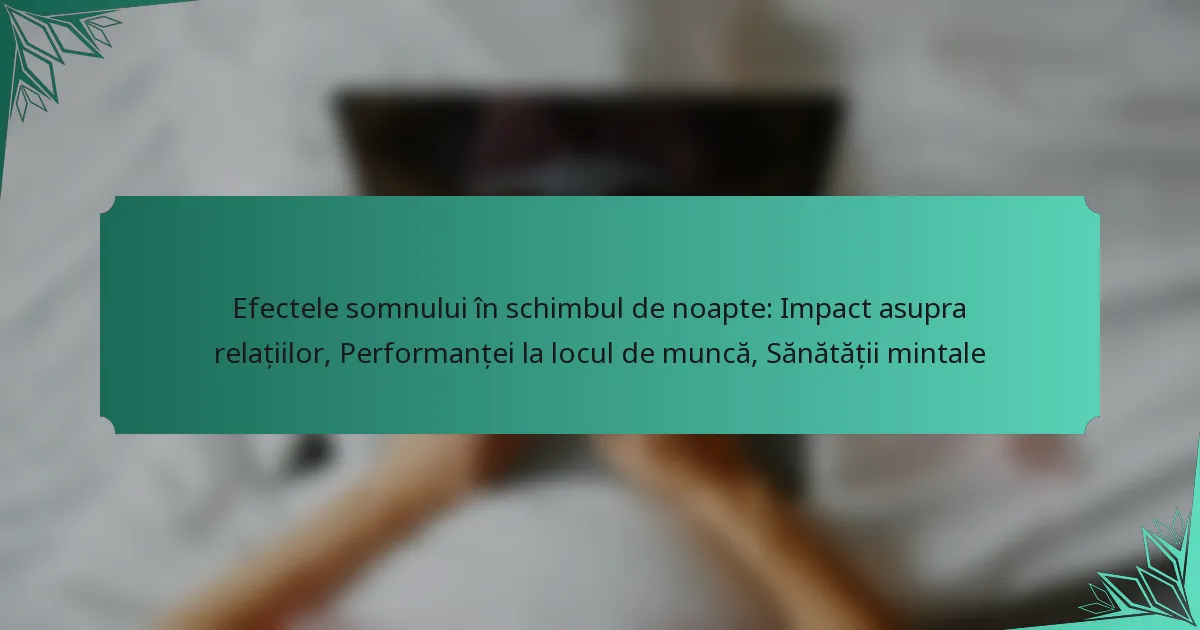 Efectele somnului în schimbul de noapte: Impact asupra relațiilor, Performanței la locul de muncă, Sănătății mintale