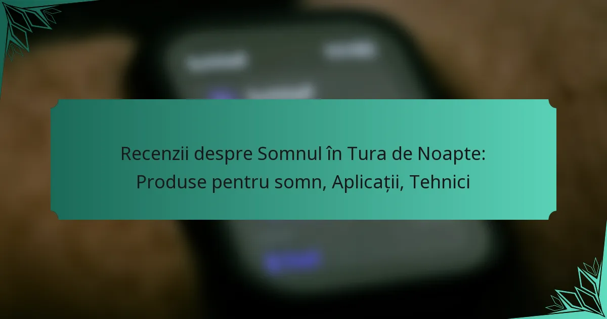 Recenzii despre Somnul în Tura de Noapte: Produse pentru somn, Aplicații, Tehnici