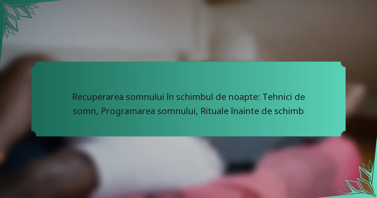 Recuperarea somnului în schimbul de noapte: Tehnici de somn, Programarea somnului, Rituale înainte de schimb
